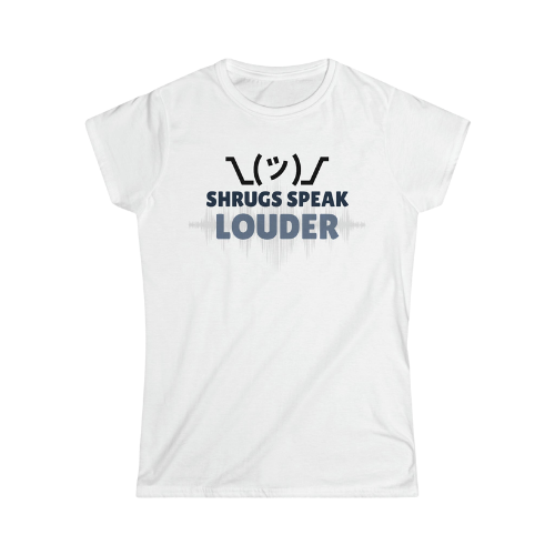 Women's Softstyle Tee - Shrugs Speak Louder