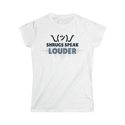 Women's Softstyle Tee - Shrugs Speak Louder